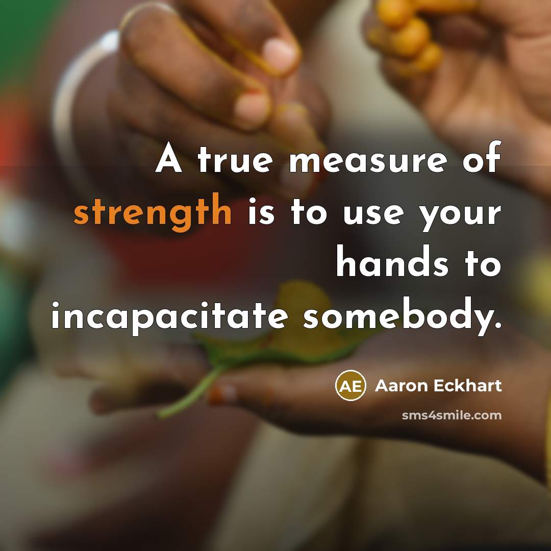 “A true measure of strength is to use your hands…” quote by Aaron Eckhart