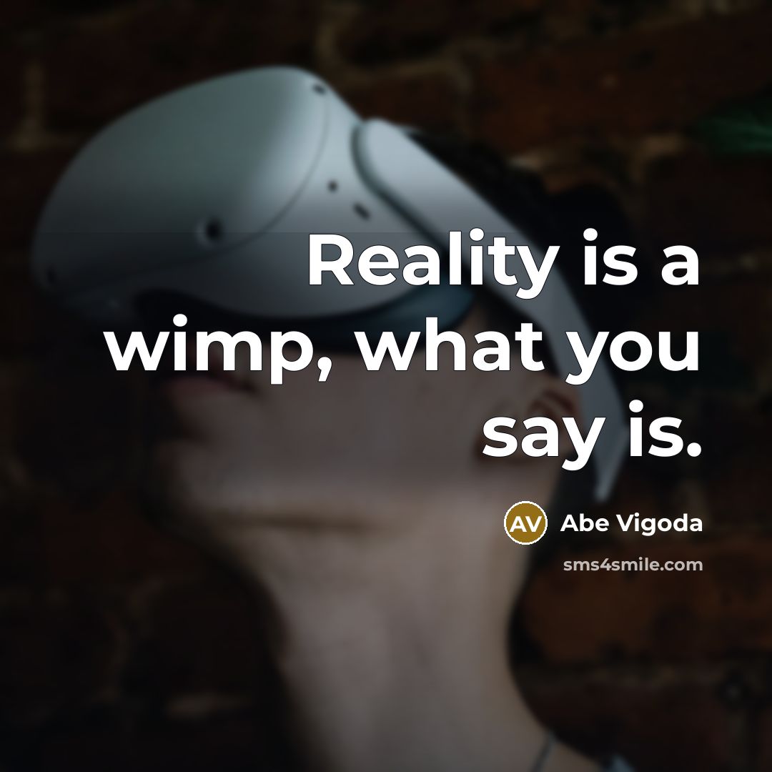 “Reality is a wimp, what you say is.…” quote by Abe Vigoda