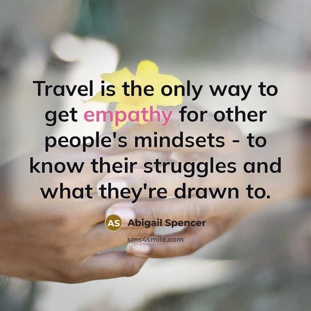 “Travel is the only way to get empathy for other…” quote by Abigail Spencer