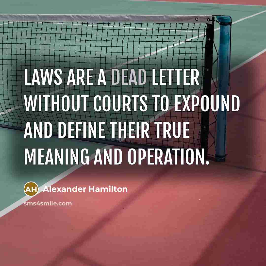 “Laws are a dead letter without courts to expound and…” quote by Alexander Hamilton