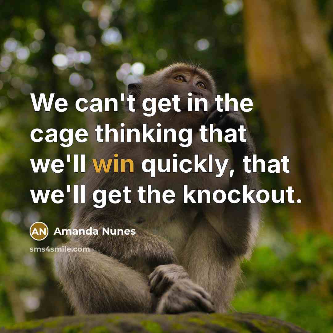 “We can't get in the cage thinking that we'll win…” quote by Amanda Nunes