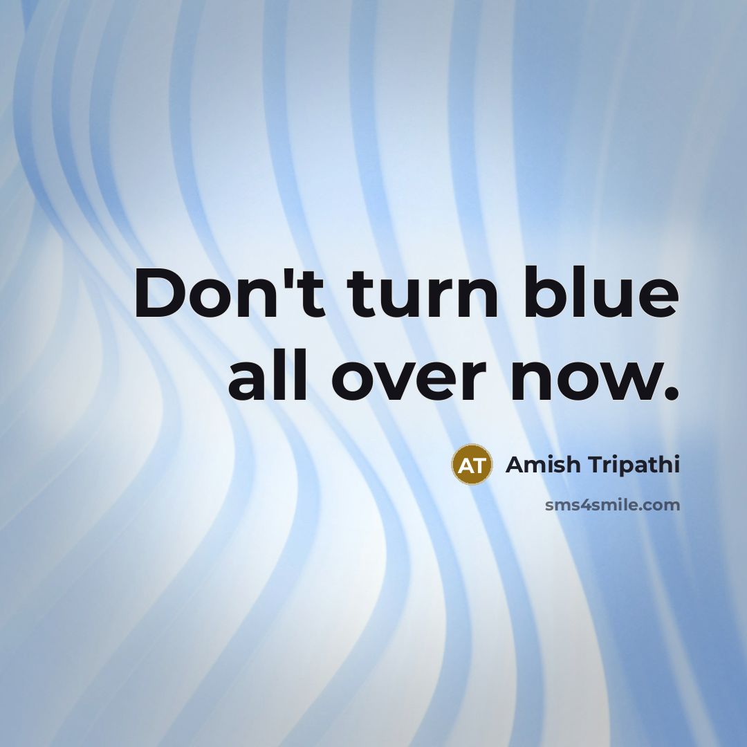 “Don't turn blue all over now.…” quote by Amish Tripathi