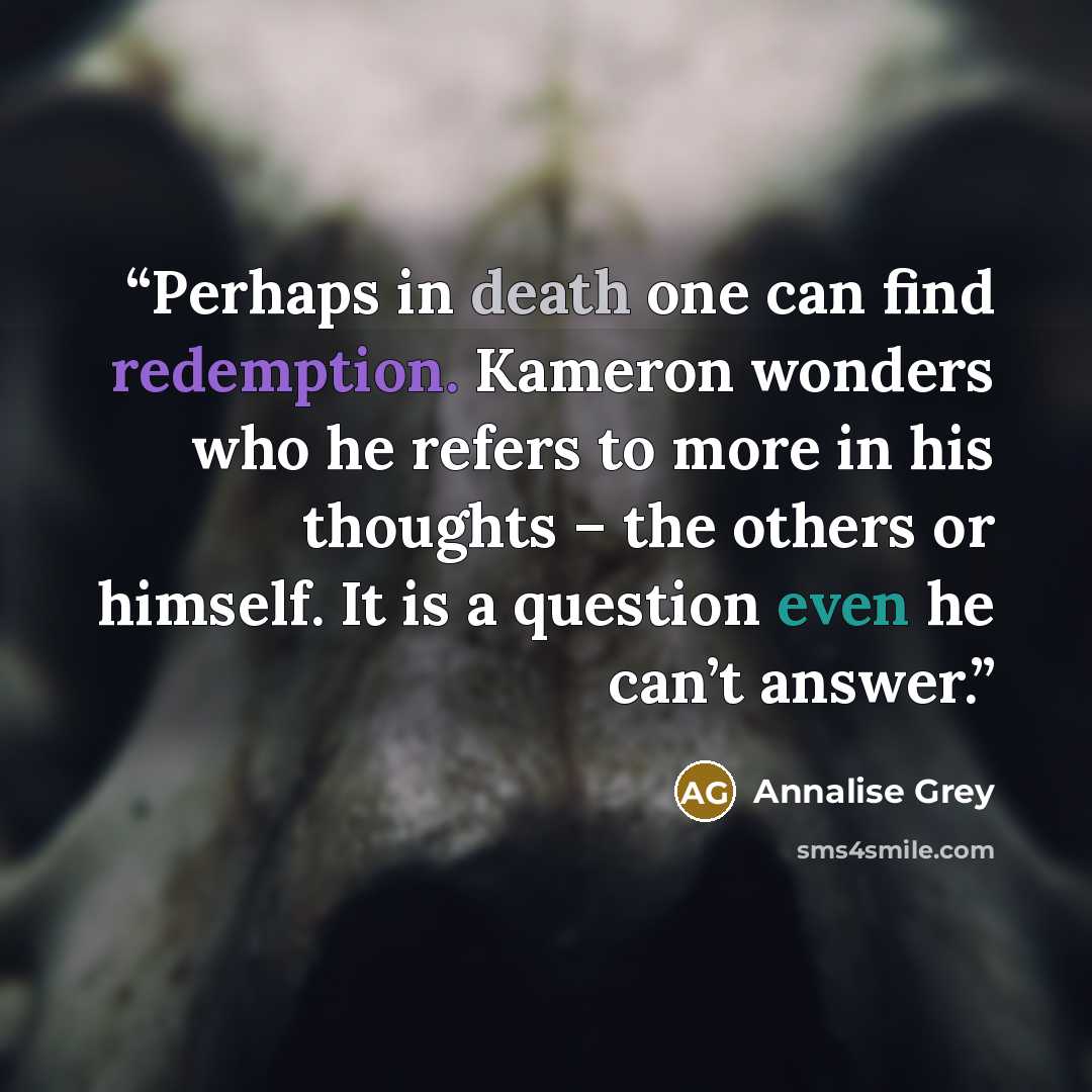 “Perhaps in death one can find redemption. Kameron wonders who he refers to more in his thoughts – the others or himself. It is a question even he can’t answer.” quote by Annalise Grey