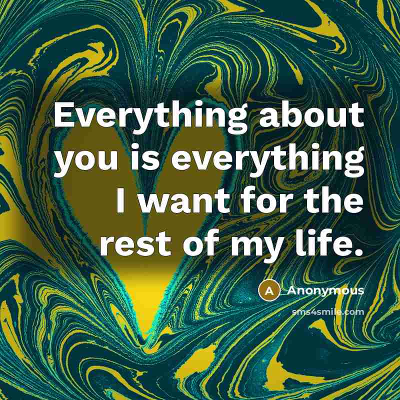 “Everything about you is everything I want for the rest…” quote by Anonymous