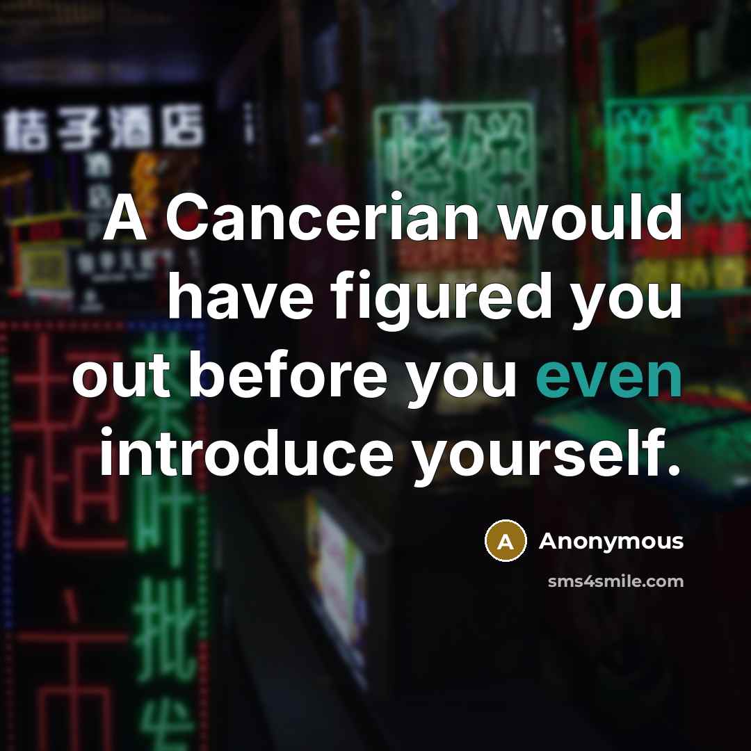 “A Cancerian would have figured you out before you even…” quote by Anonymous