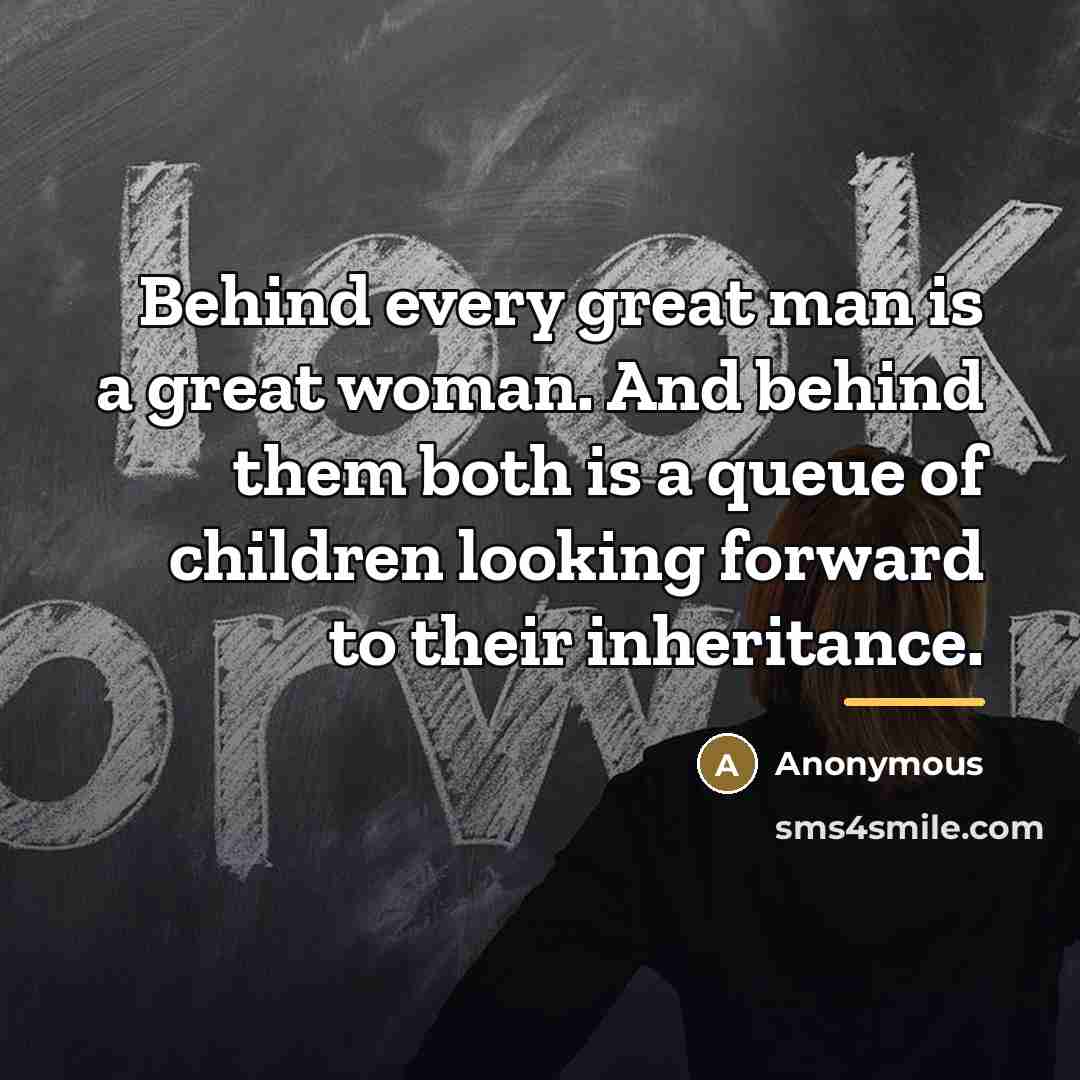 “Behind every great man is a great woman. And behind…” quote by Anonymous