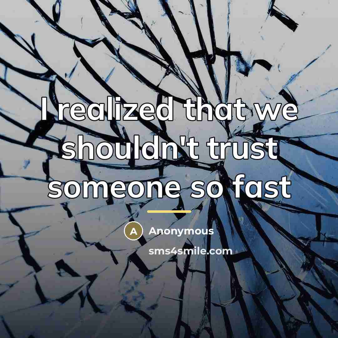 “I realized that we shouldn't trust someone so fast…” quote by Anonymous