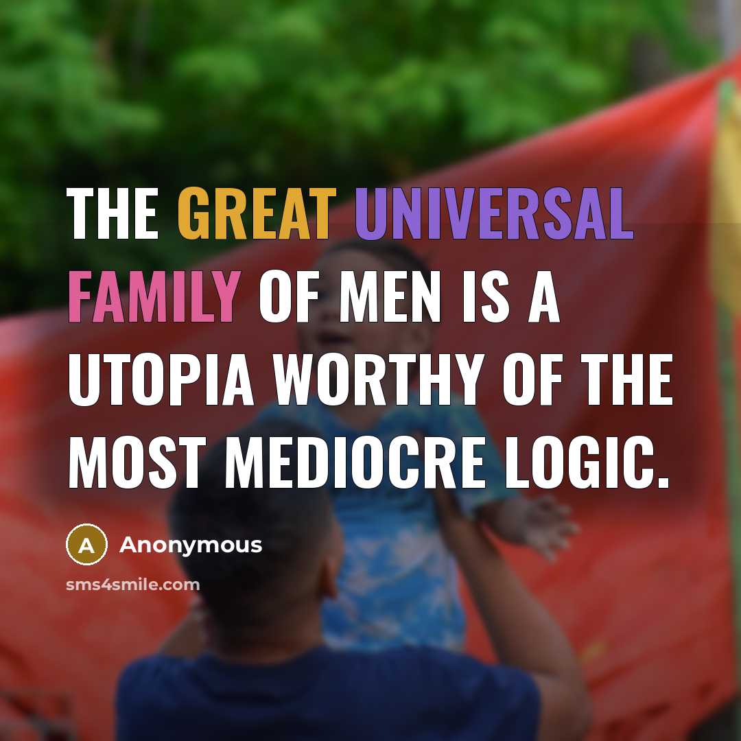 “The great universal family of men is a utopia worthy…” quote by Anonymous
