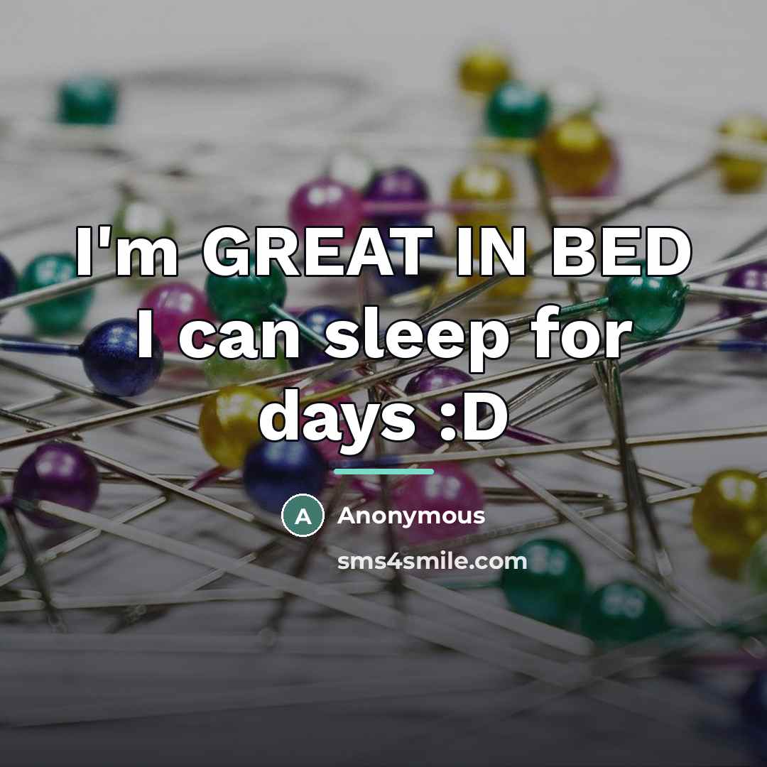 “I'm GREAT IN BED I can sleep for days :D…” quote by Anonymous