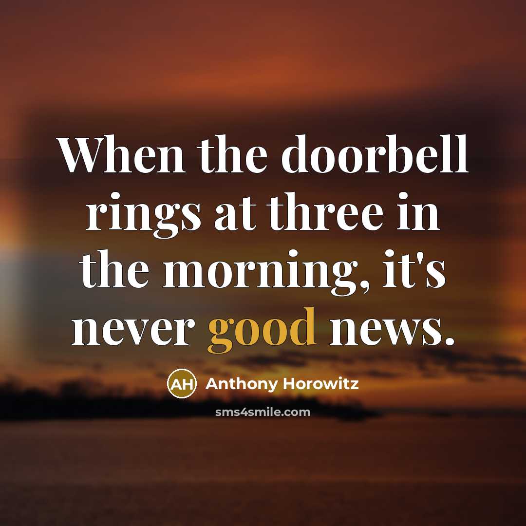 “When the doorbell rings at three in the morning, it's never good news.” quote by Anthony Horowitz