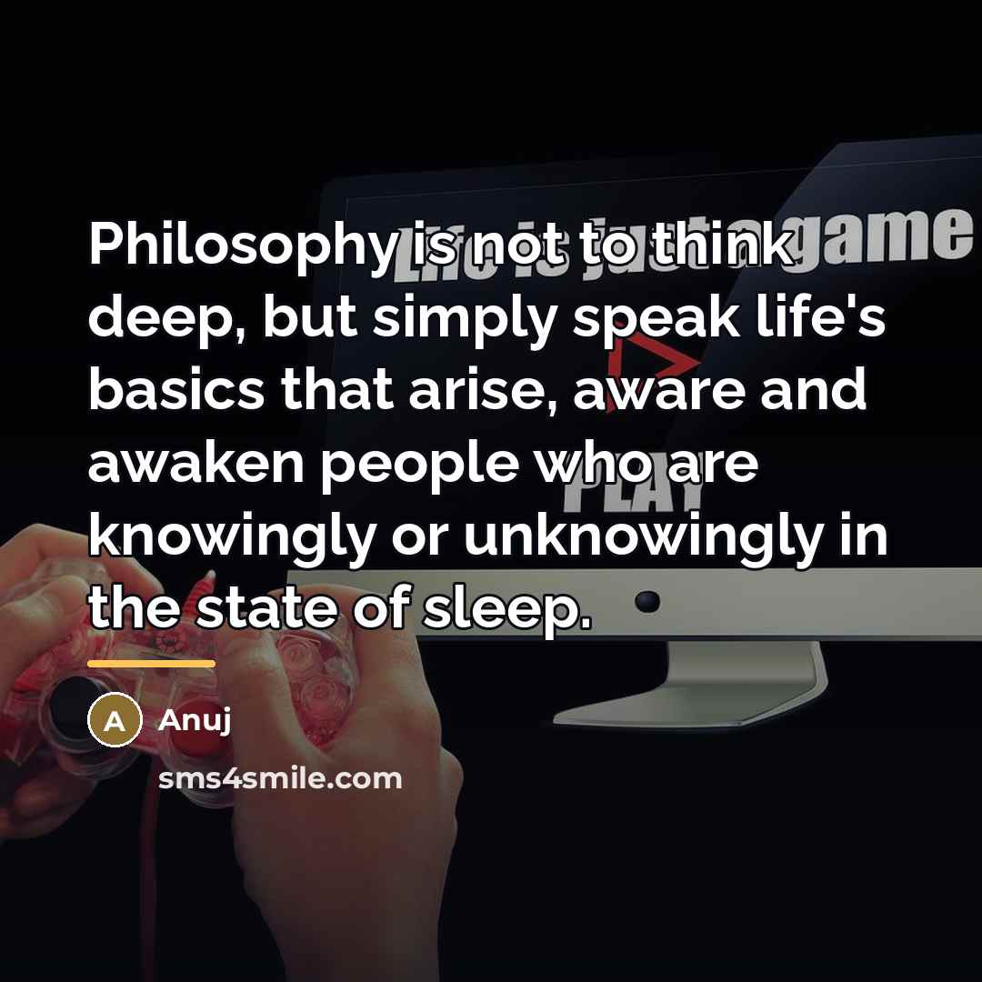 “Philosophy is not to think deep, but simply speak life's…” quote by Anuj