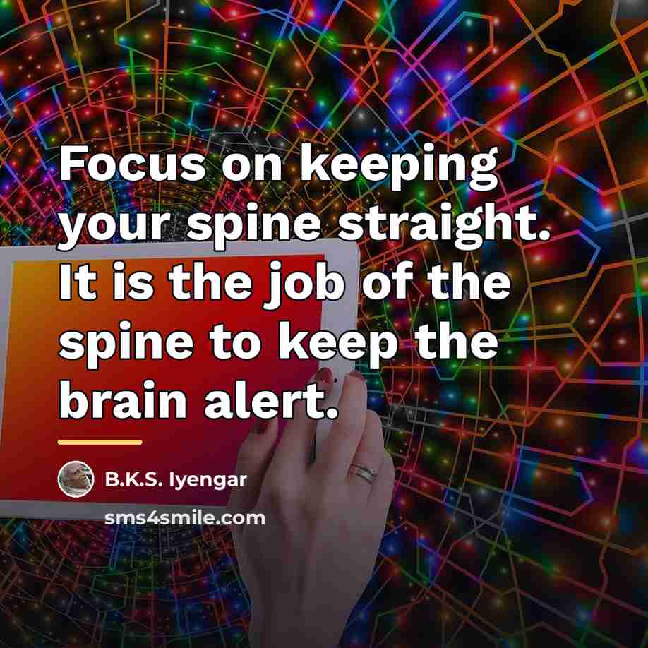 “Focus on keeping your spine straight. It is the job…” quote by B.K.S. Iyengar
