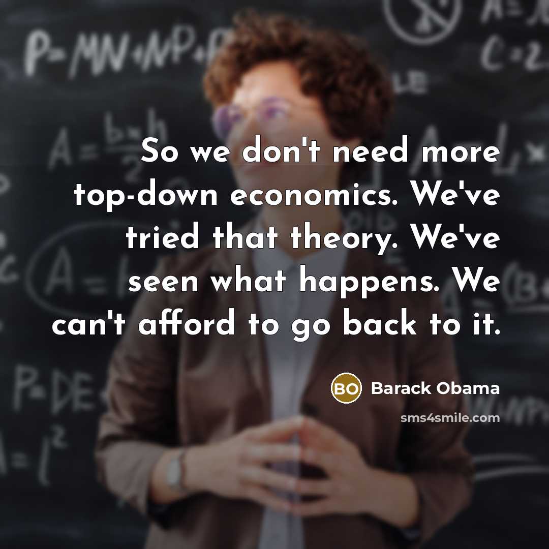 “So we don't need more top-down economics. We've tried that…” quote by Barack Obama