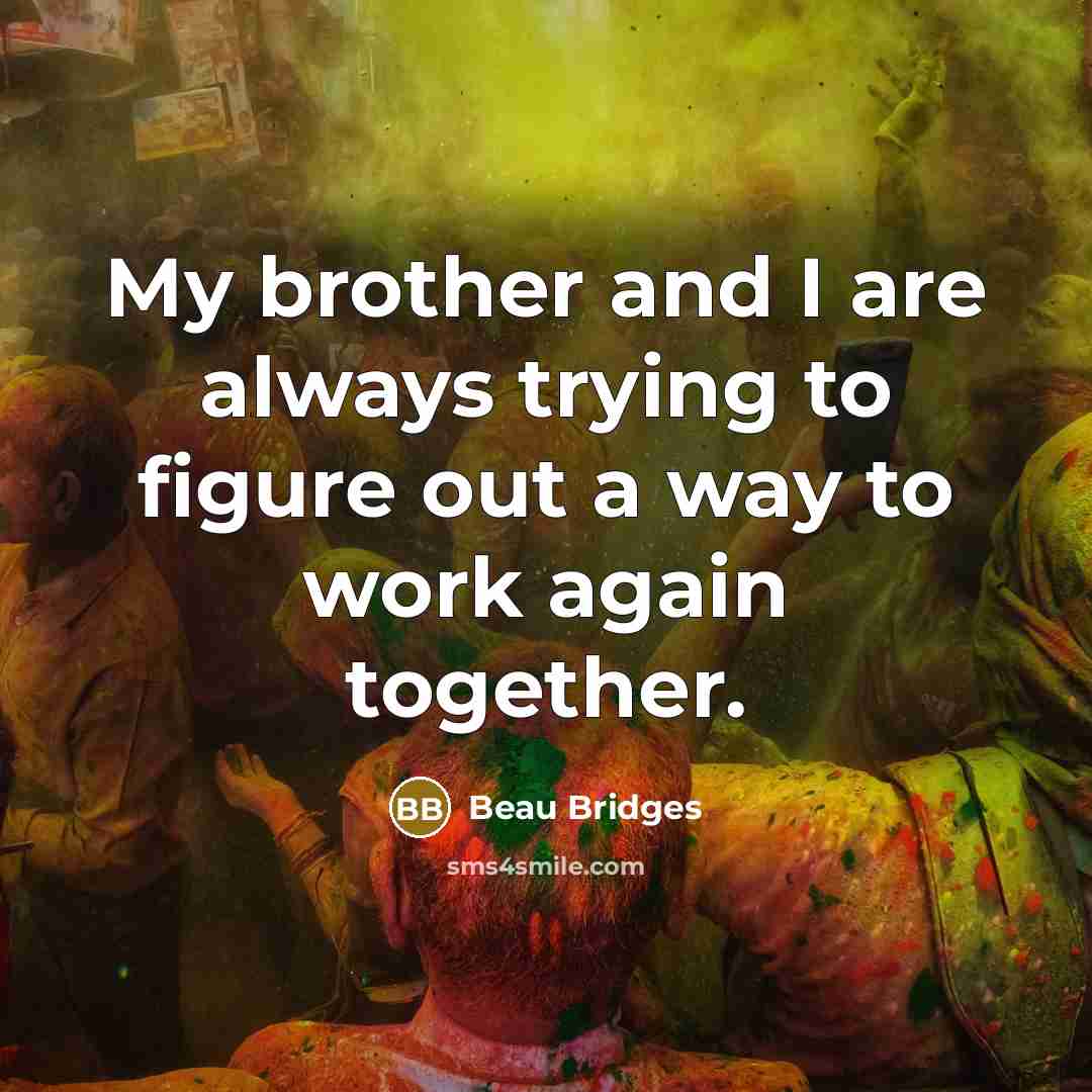 “My brother and I are always trying to figure out…” quote by Beau Bridges