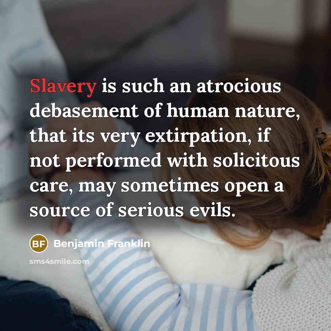 “Slavery is such an atrocious debasement of human nature, that…” quote by Benjamin Franklin