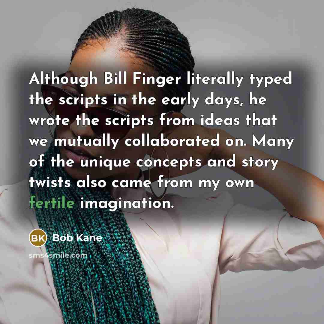 “Although Bill Finger literally typed the scripts in the early…” quote by Bob Kane