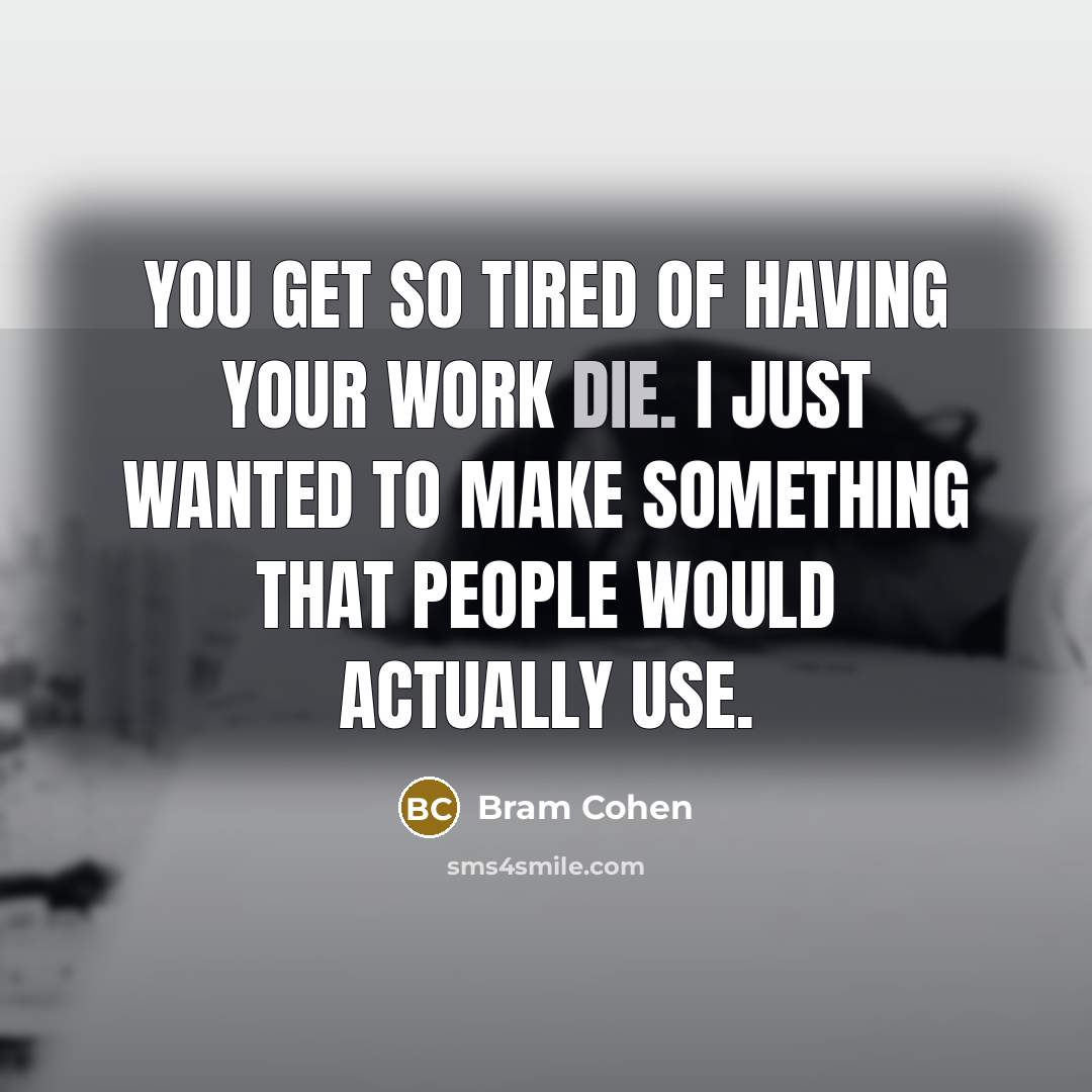 “You get so tired of having your work die. I…” quote by Bram Cohen