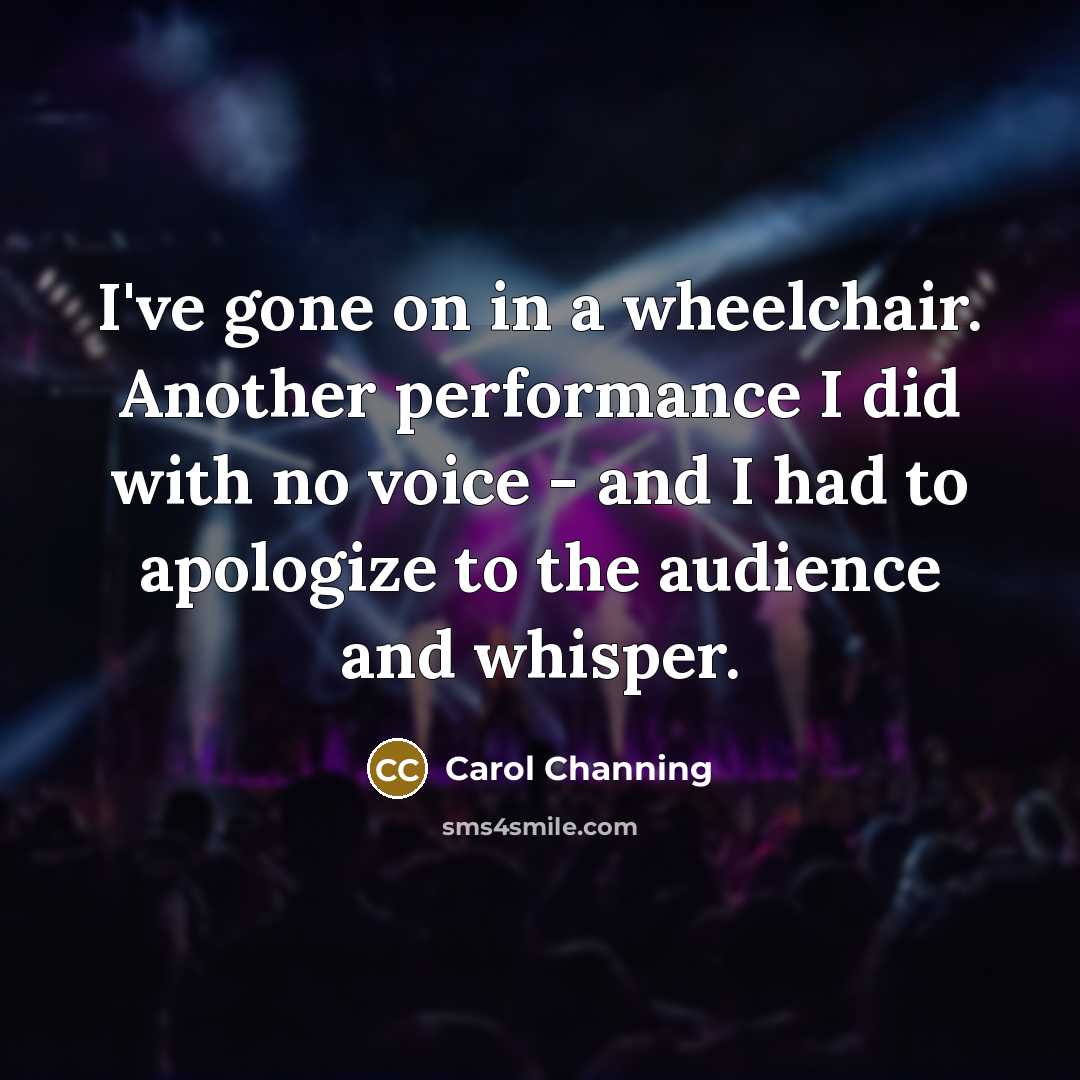“I've gone on in a wheelchair. Another performance I did…” quote by Carol Channing