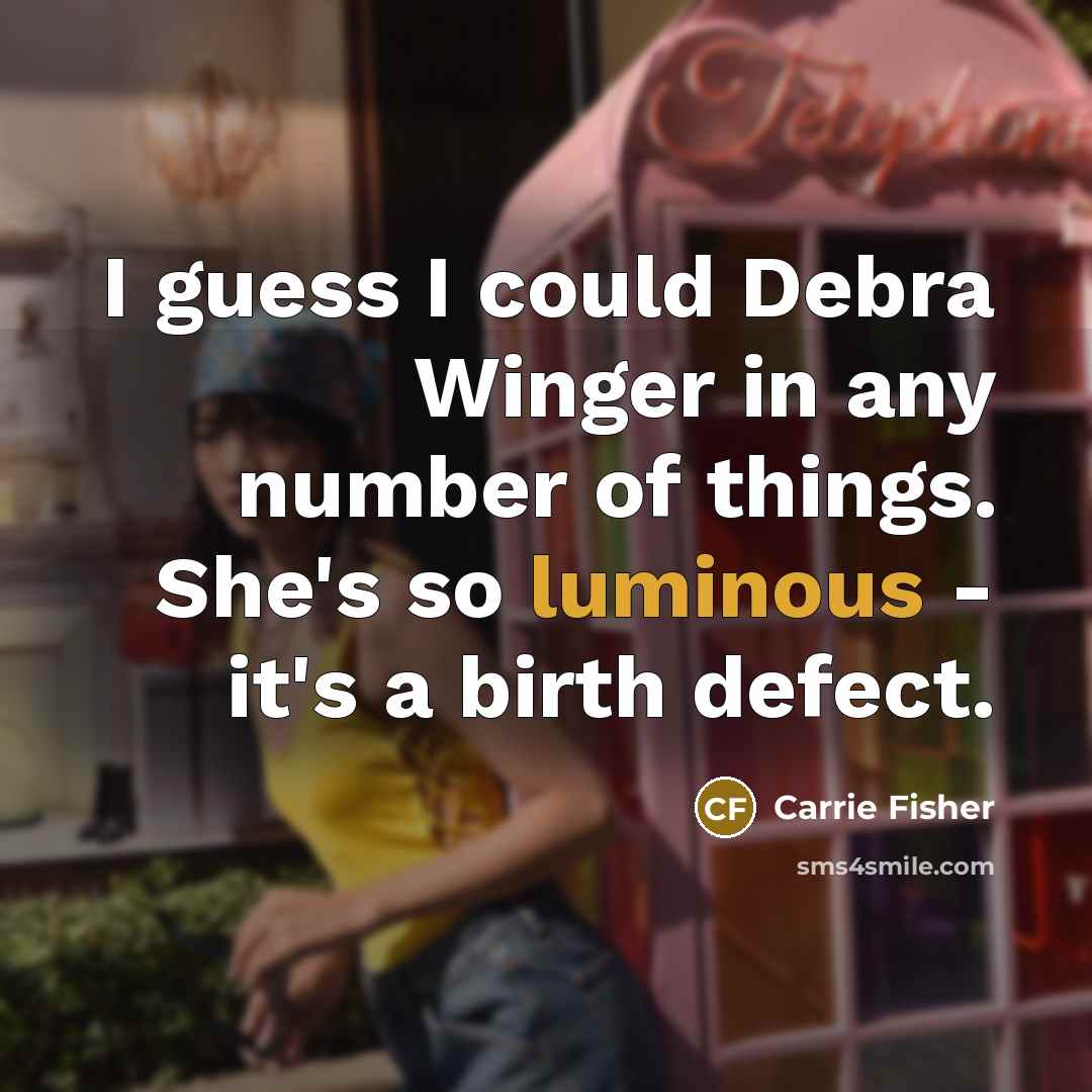 “I guess I could Debra Winger in any number of…” quote by Carrie Fisher