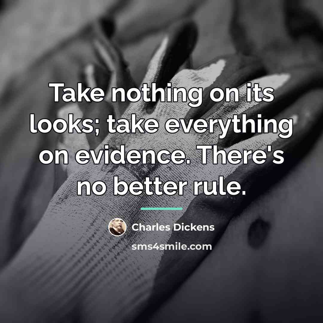 “Take nothing on its looks; take everything on evidence. There's…” quote by Charles Dickens