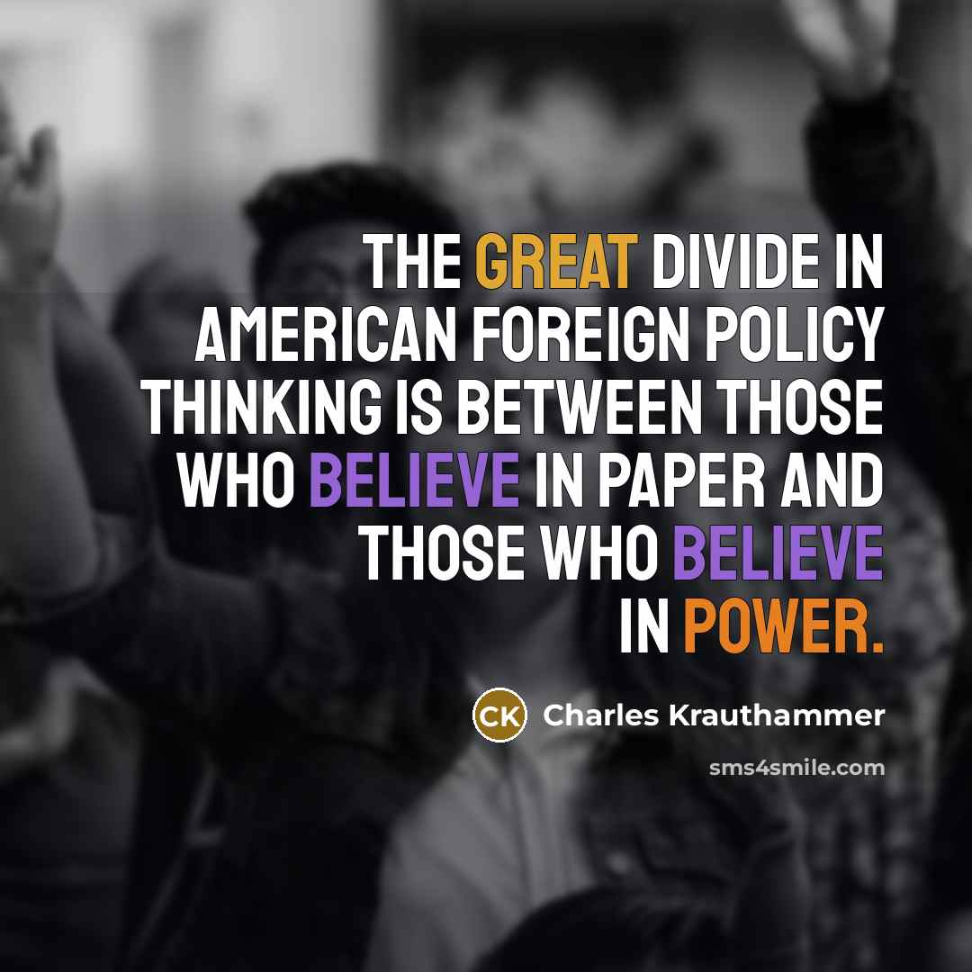 “The great divide in American foreign policy thinking is between…” quote by Charles Krauthammer