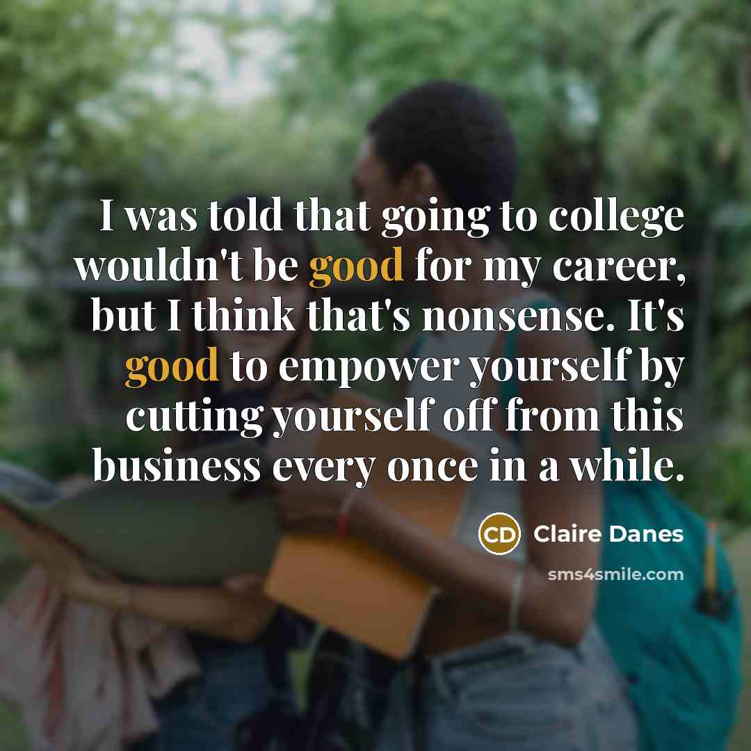“I was told that going to college wouldn't be good…” quote by Claire Danes