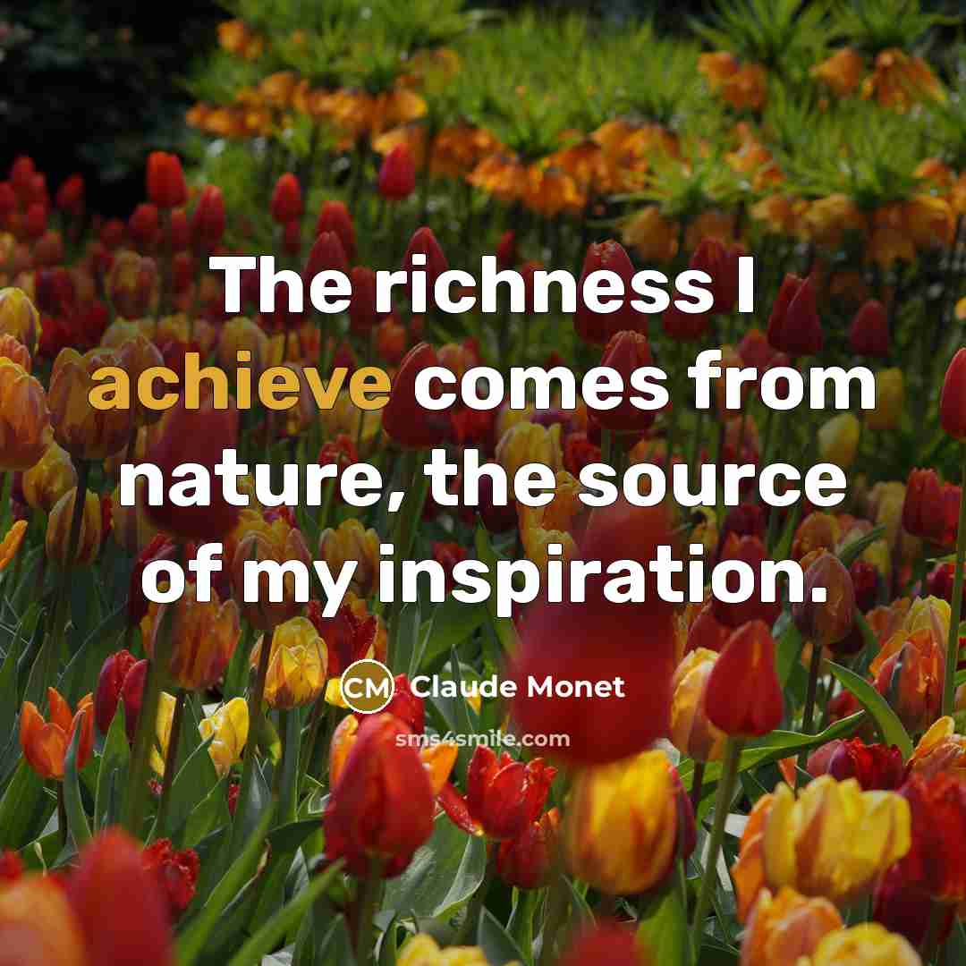 “The richness I achieve comes from nature, the source of…” quote by Claude Monet