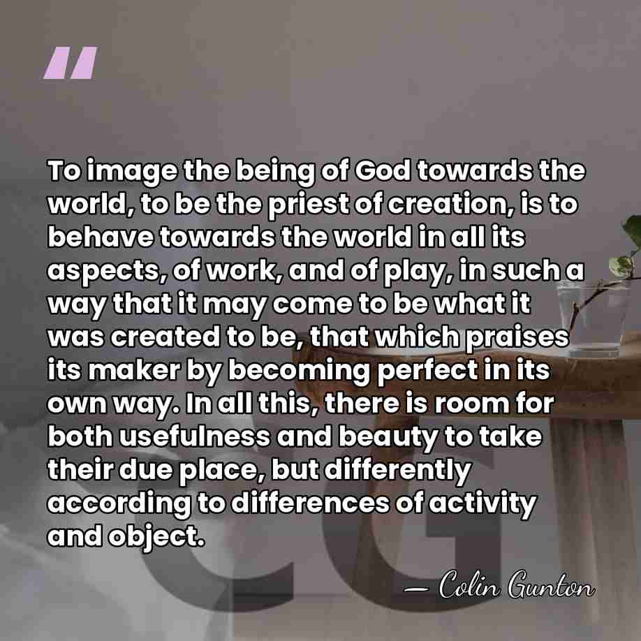 To image the being of God towards the world, to be the&hellip; - Colin Gunton