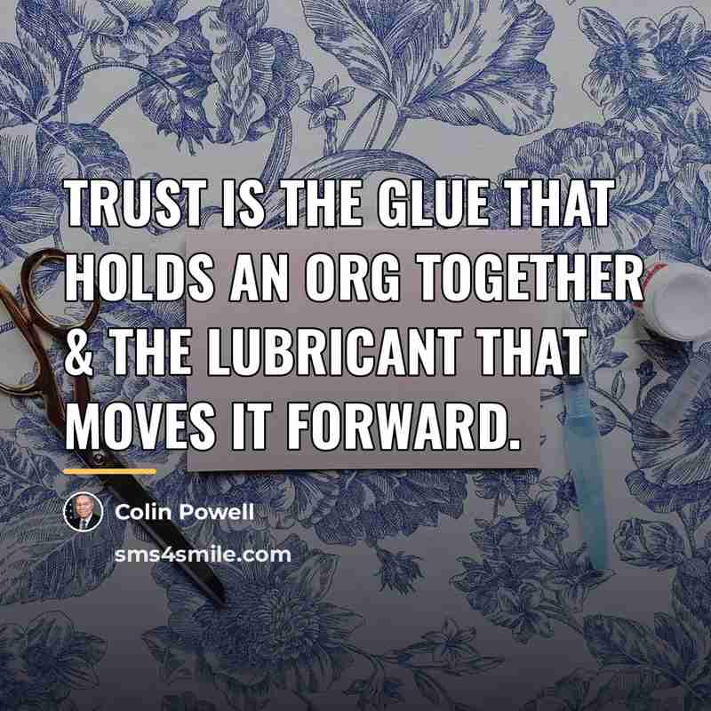 “Trust is the glue that holds an org together &…” quote by Colin Powell