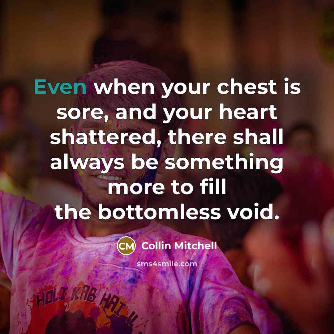 “Even when your chest is sore, and your heart shattered,…” quote by Collin Mitchell