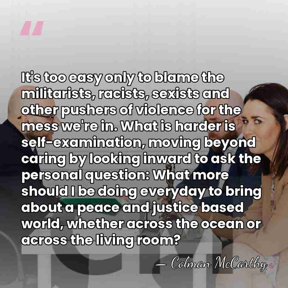 It's too easy only to blame the militarists, racists, sexists and other&hellip; - Colman McCarthy