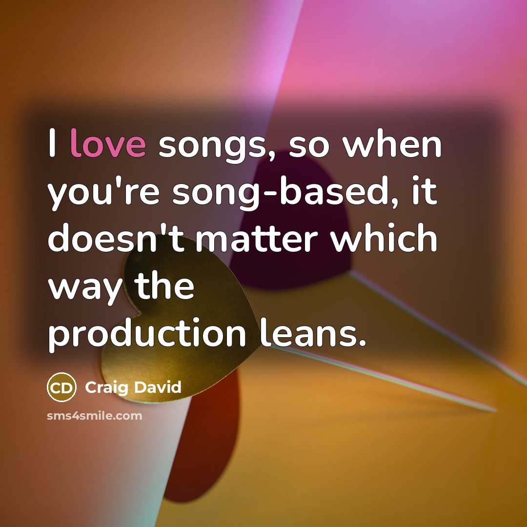 “I love songs, so when you're song-based, it doesn't matter…” quote by Craig David