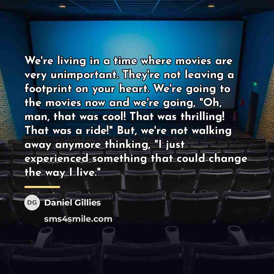 “We're living in a time where movies are very unimportant.…” quote by Daniel Gillies