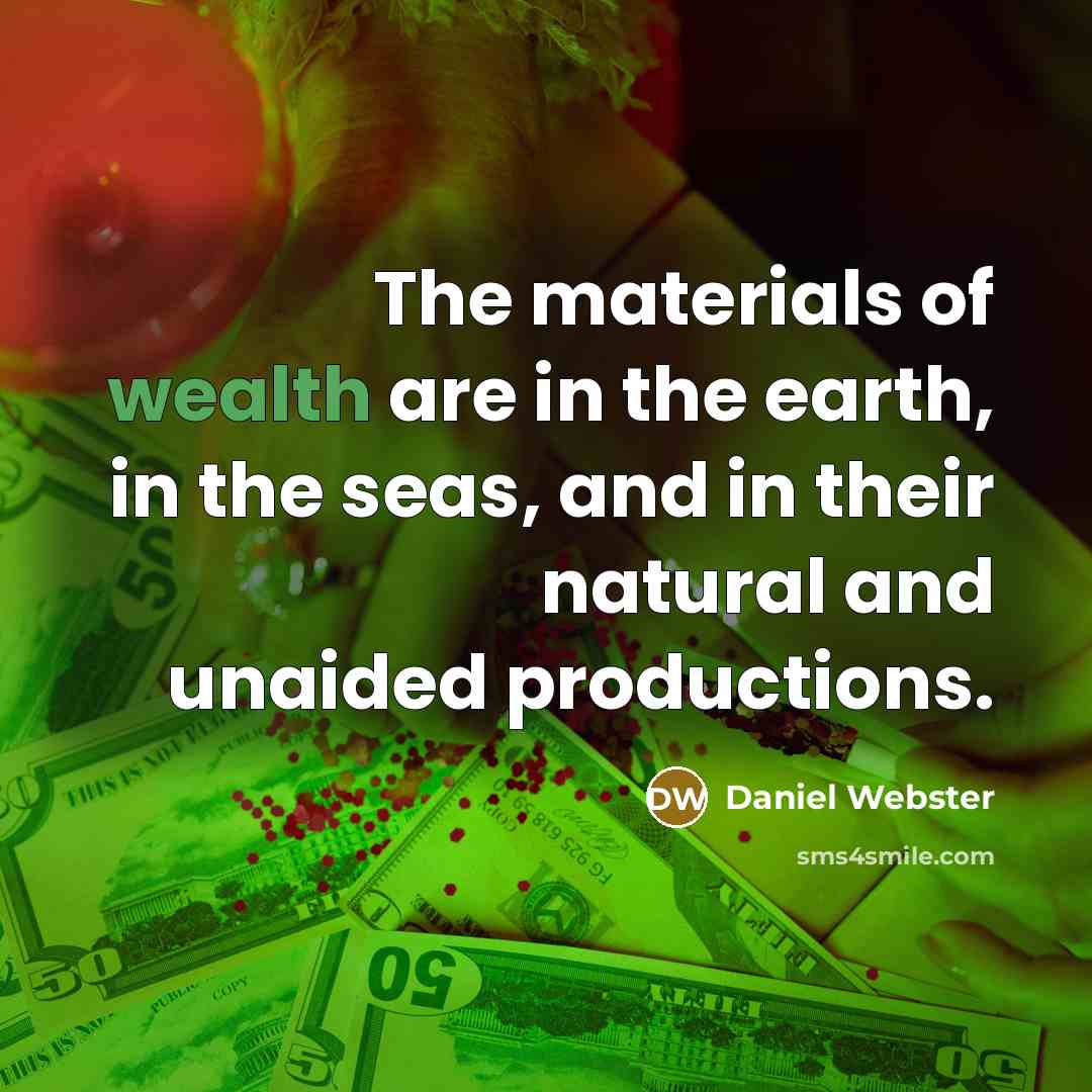 “The materials of wealth are in the earth, in the…” quote by Daniel Webster
