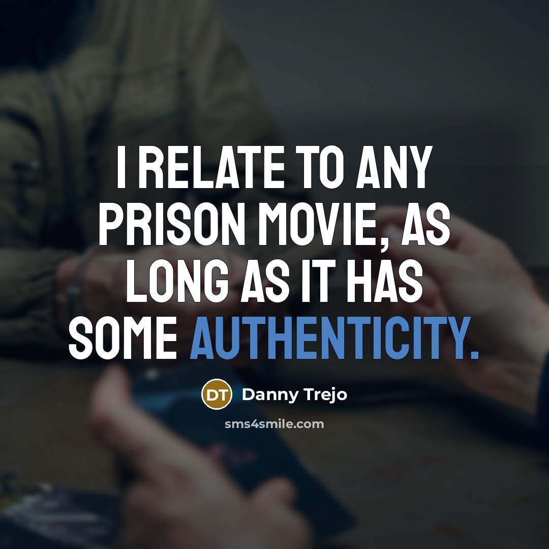 “I relate to any prison movie, as long as it…” quote by Danny Trejo