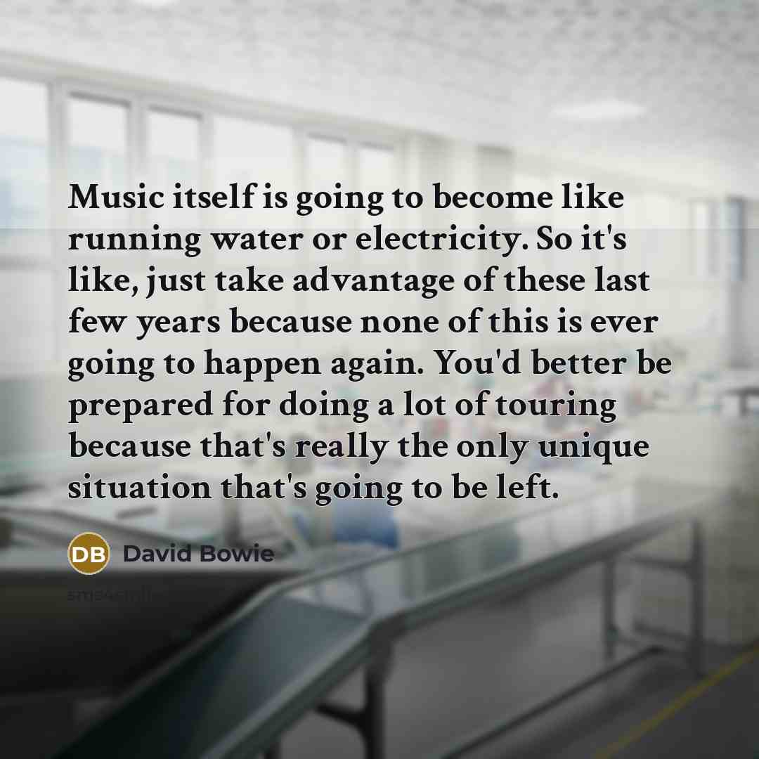 “Music itself is going to become like running water or…” quote by David Bowie