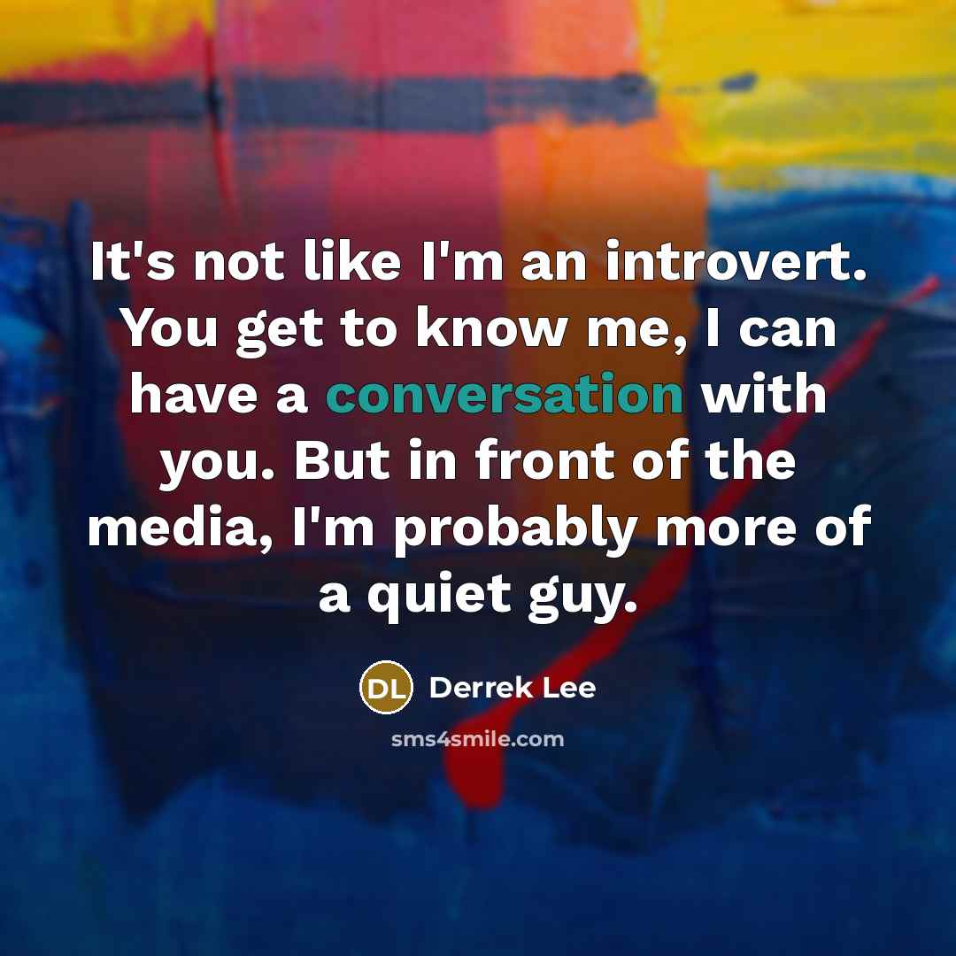 “It's not like I'm an introvert. You get to know…” quote by Derrek Lee