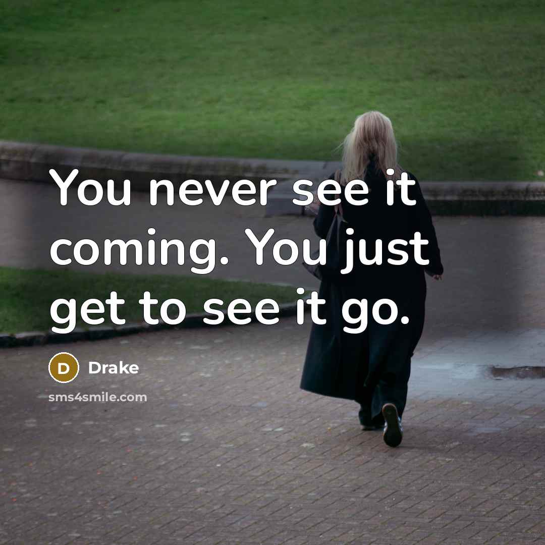 “You never see it coming. You just get to see…” quote by Drake