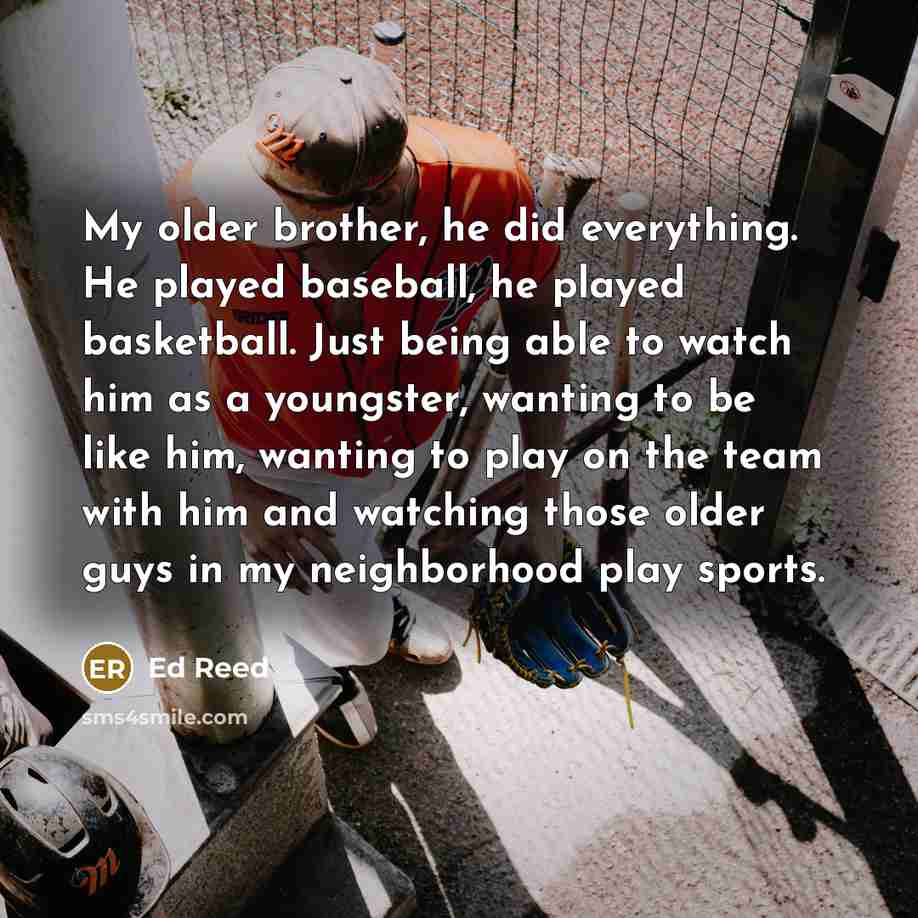 “My older brother, he did everything. He played baseball, he…” quote by Ed Reed