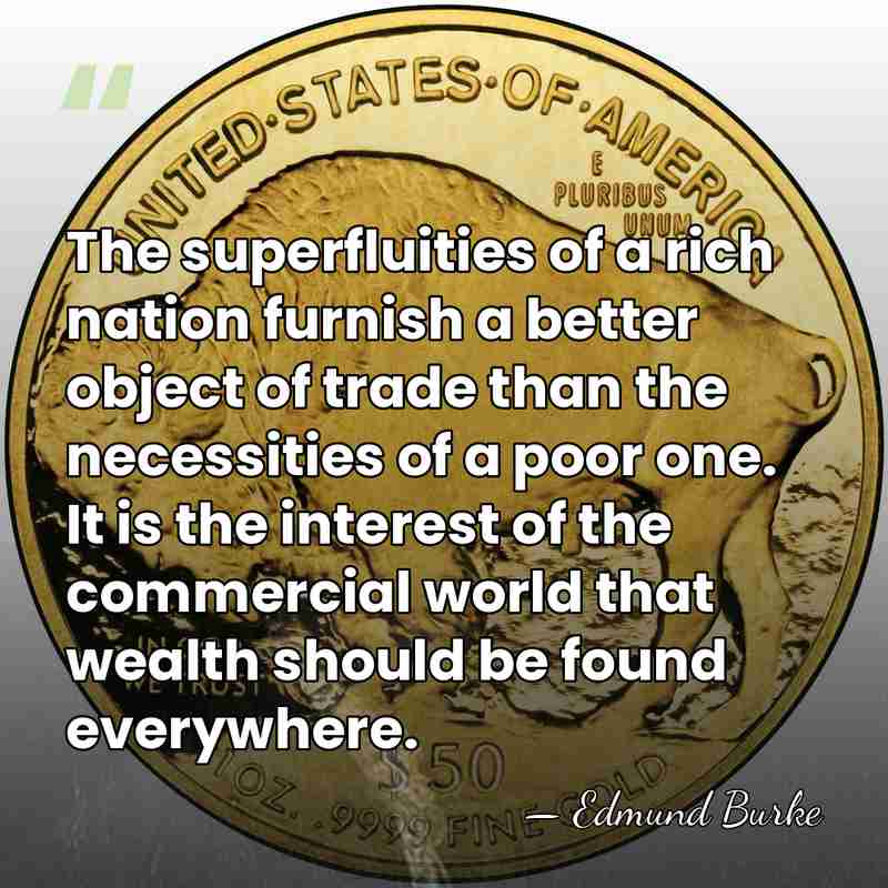 The superfluities of a rich nation furnish a better object of trade&hellip; - Edmund Burke