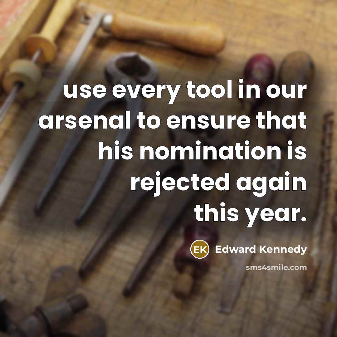 “use every tool in our arsenal to ensure that his…” quote by Edward Kennedy