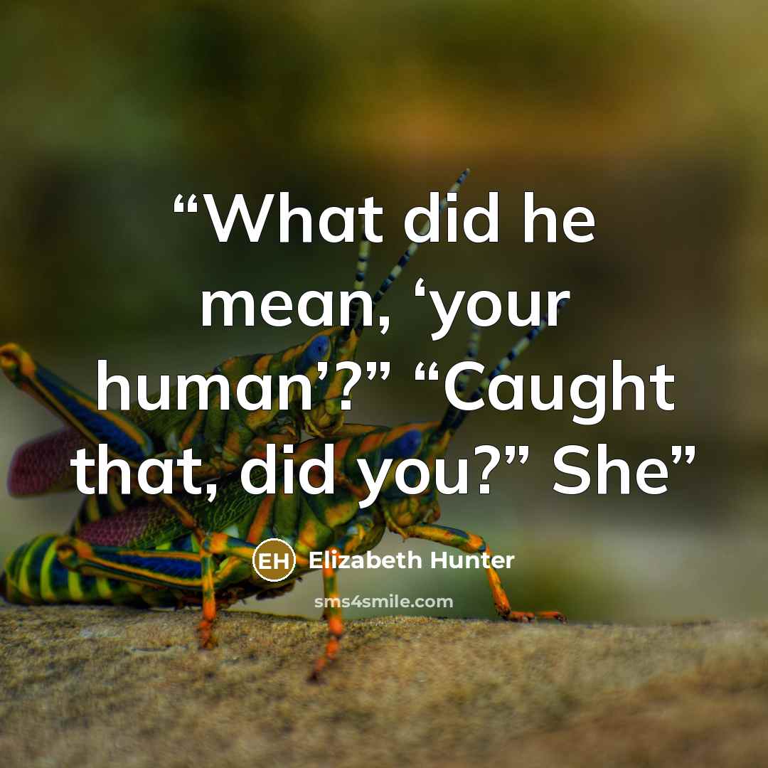 “What did he mean, ‘your human’?” “Caught that, did you?” She” quote by Elizabeth Hunter