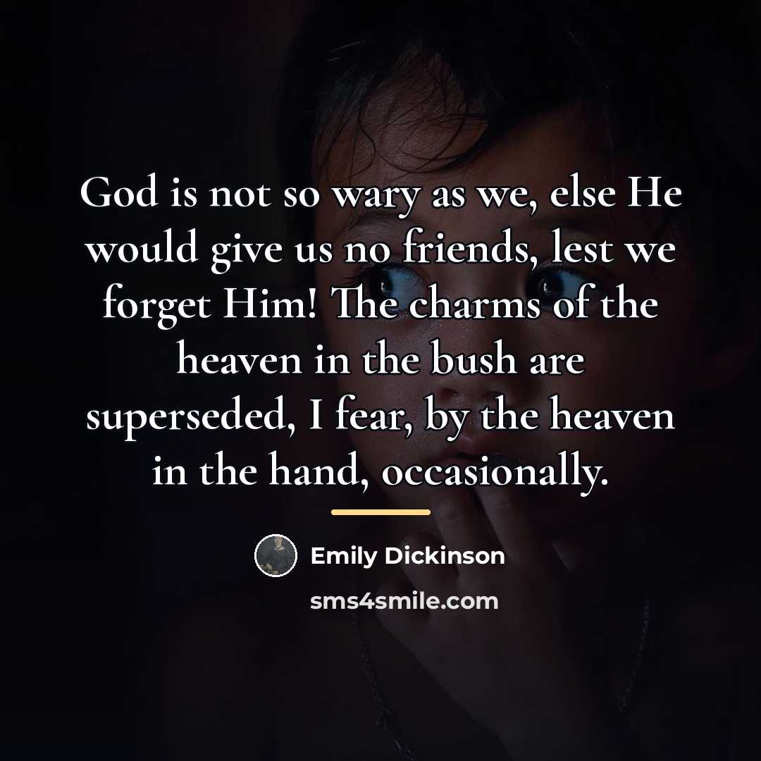 “God is not so wary as we, else He would…” quote by Emily Dickinson