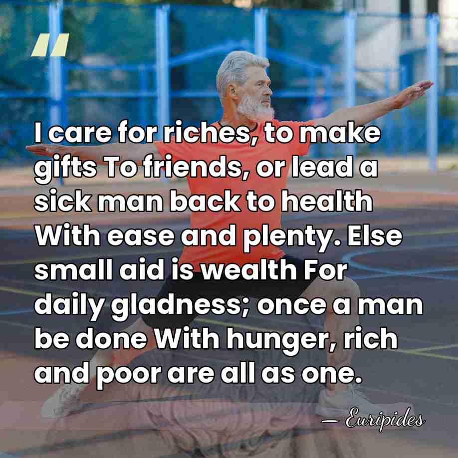 I care for riches, to make gifts To friends, or lead a&hellip; - Euripides
