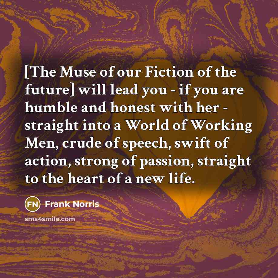 “[The Muse of our Fiction of the future] will lead…” quote by Frank Norris