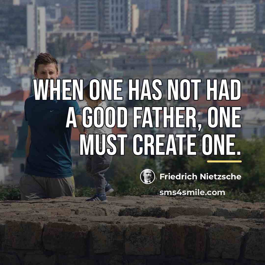 “When one has not had a good father, one must…” quote by Friedrich Nietzsche
