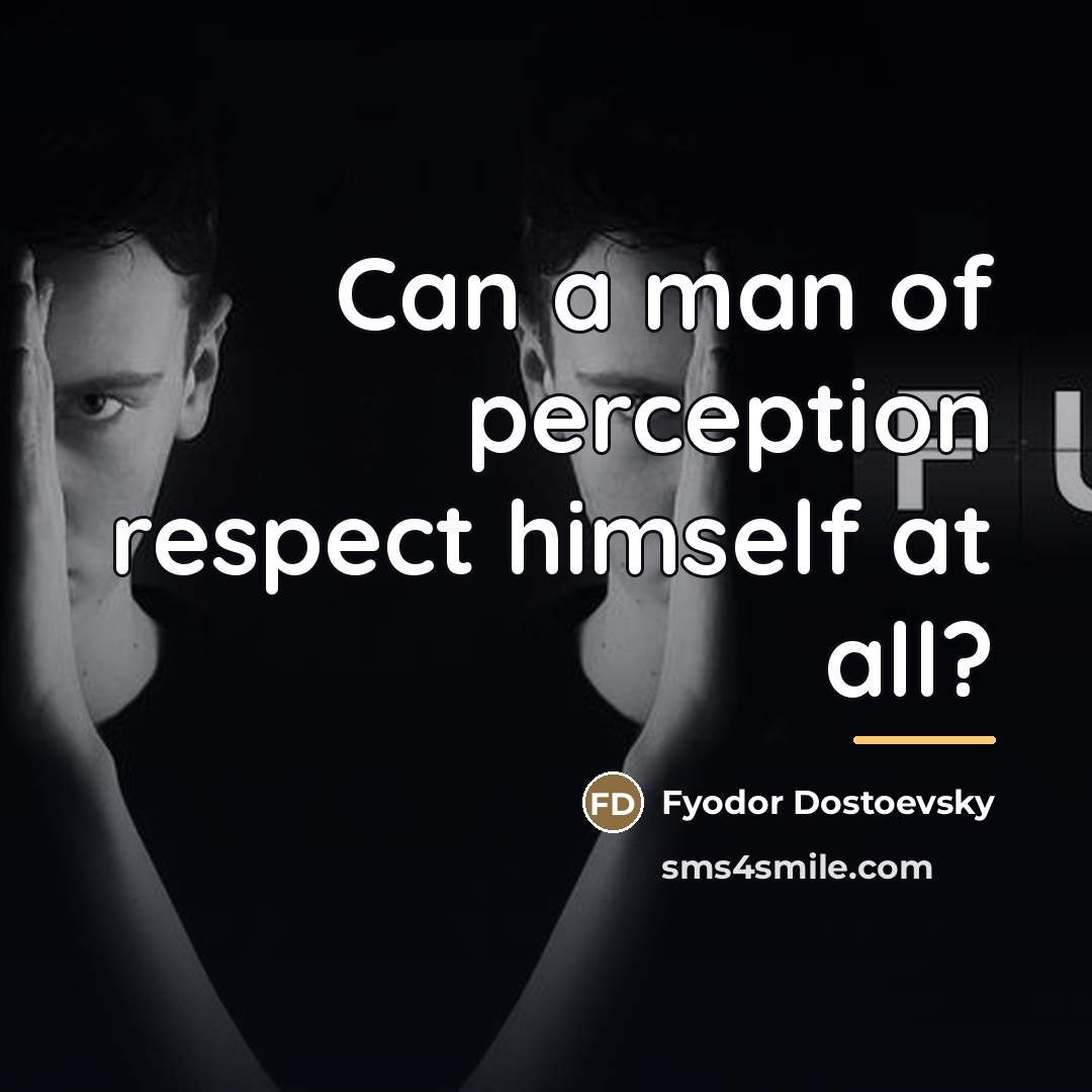 “Can a man of perception respect himself at all?…” quote by Fyodor Dostoevsky