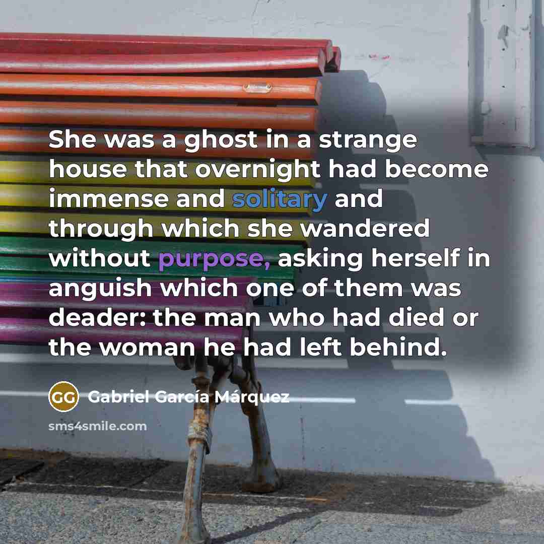 “She was a ghost in a strange house that overnight…” quote by Gabriel Garcia Marquez
