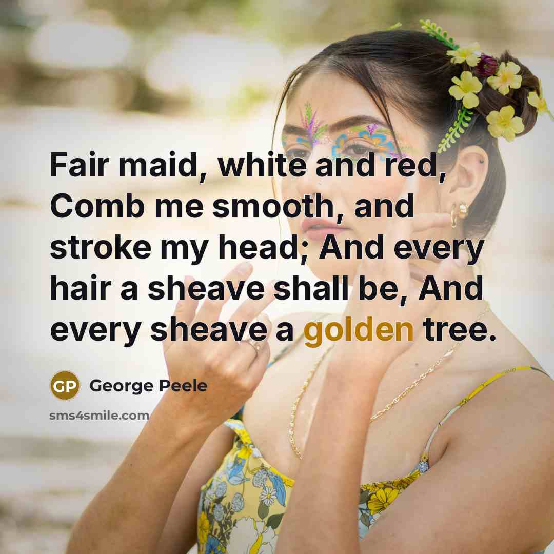 “Fair maid, white and red, Comb me smooth, and stroke…” quote by George Peele