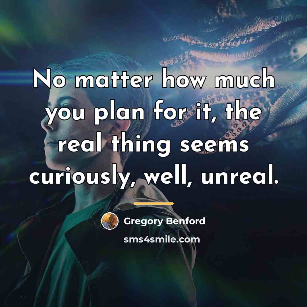 “No matter how much you plan for it, the real…” quote by Gregory Benford